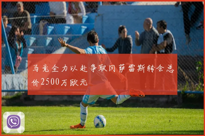 马竞全力以赴争取冈萨雷斯转会总价2500万欧元