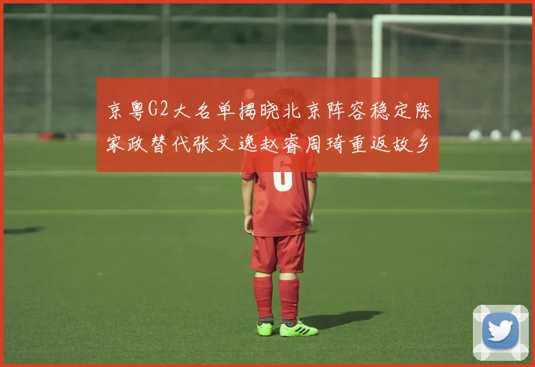 京粤G2大名单揭晓北京阵容稳定陈家政替代张文逸赵睿周琦重返故乡战斗