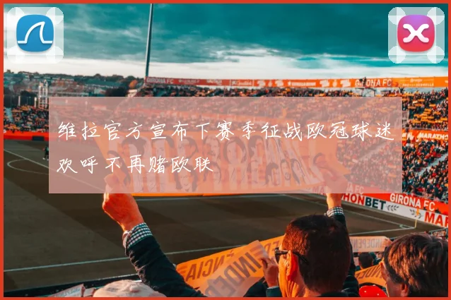 维拉官方宣布下赛季征战欧冠球迷欢呼不再赌欧联